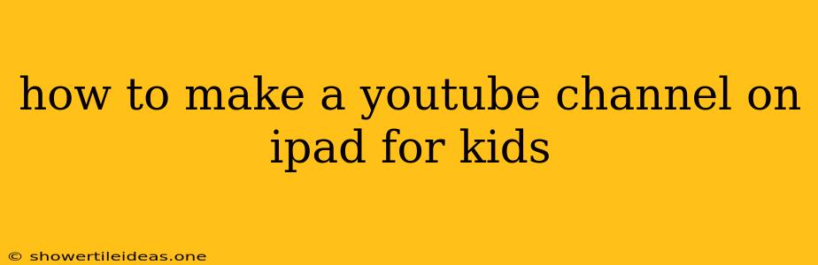 How To Make A Youtube Channel On Ipad For Kids