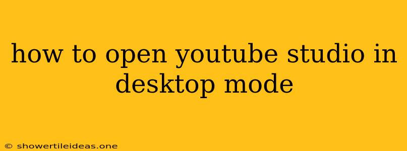 How To Open Youtube Studio In Desktop Mode