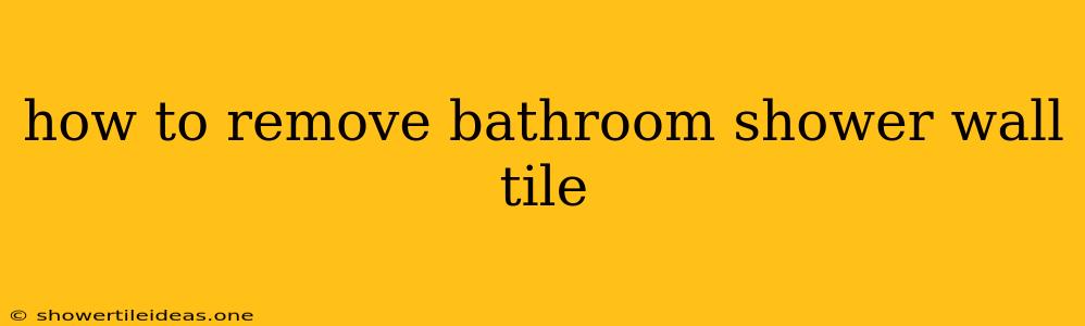 How To Remove Bathroom Shower Wall Tile