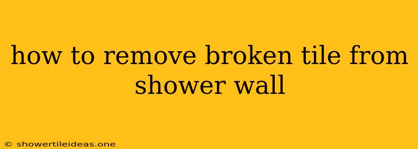 How To Remove Broken Tile From Shower Wall