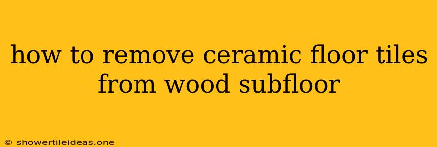 How To Remove Ceramic Floor Tiles From Wood Subfloor