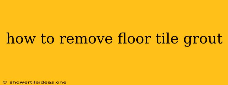 How To Remove Floor Tile Grout