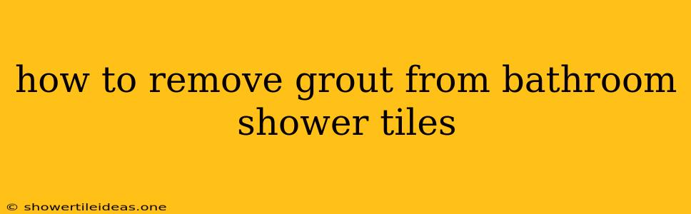 How To Remove Grout From Bathroom Shower Tiles