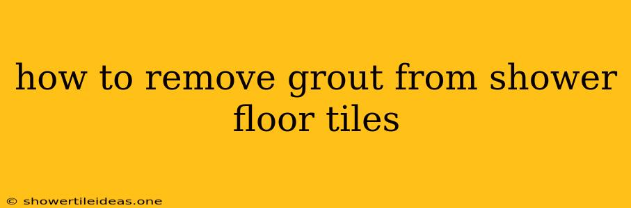 How To Remove Grout From Shower Floor Tiles