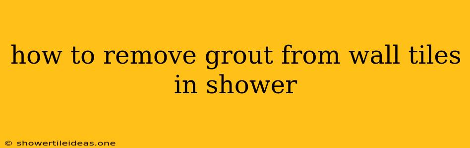 How To Remove Grout From Wall Tiles In Shower