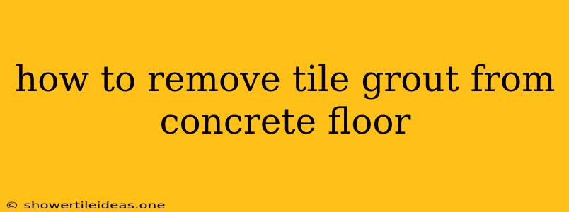 How To Remove Tile Grout From Concrete Floor