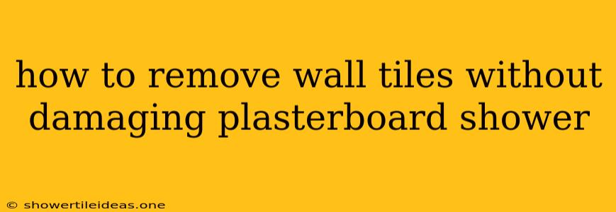 How To Remove Wall Tiles Without Damaging Plasterboard Shower