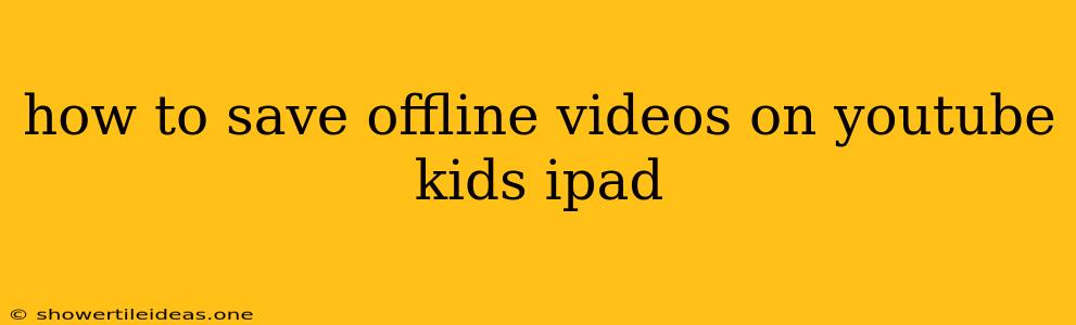 How To Save Offline Videos On Youtube Kids Ipad