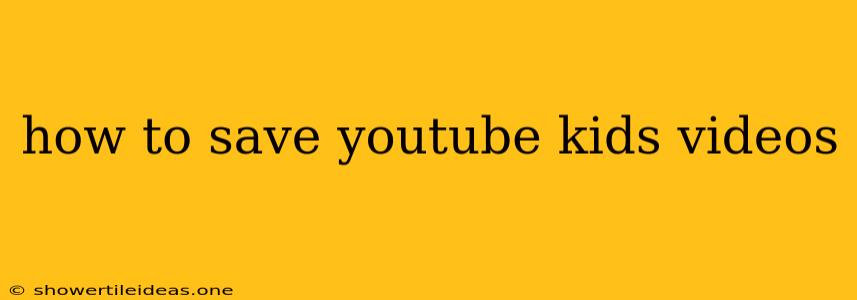 How To Save Youtube Kids Videos