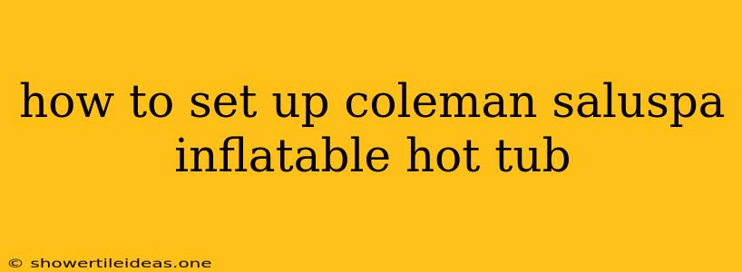 How To Set Up Coleman Saluspa Inflatable Hot Tub