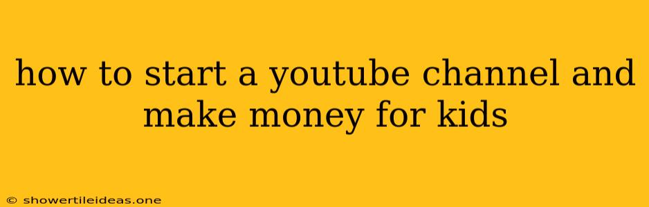 How To Start A Youtube Channel And Make Money For Kids