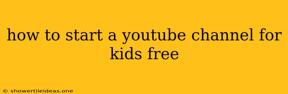 How To Start A Youtube Channel For Kids Free