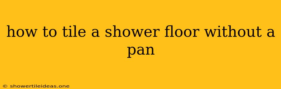 How To Tile A Shower Floor Without A Pan