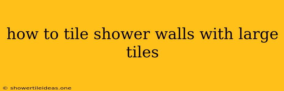 How To Tile Shower Walls With Large Tiles