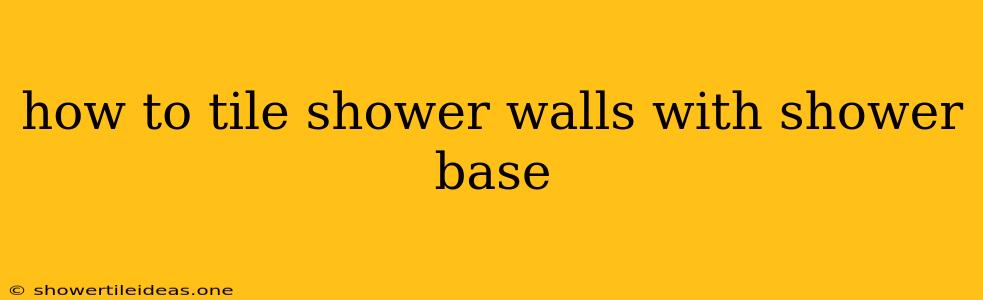 How To Tile Shower Walls With Shower Base