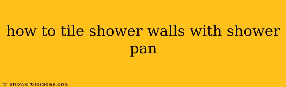 How To Tile Shower Walls With Shower Pan