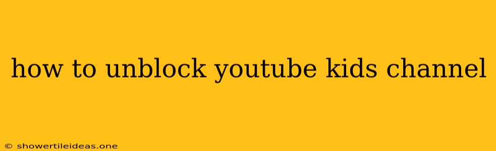 How To Unblock Youtube Kids Channel