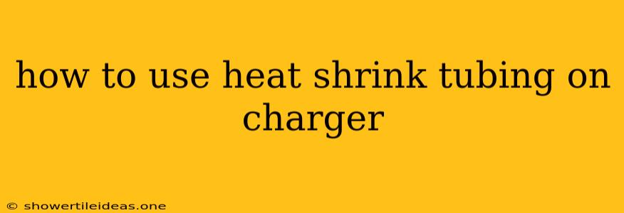 How To Use Heat Shrink Tubing On Charger