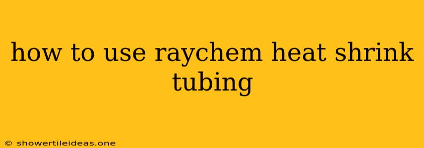 How To Use Raychem Heat Shrink Tubing