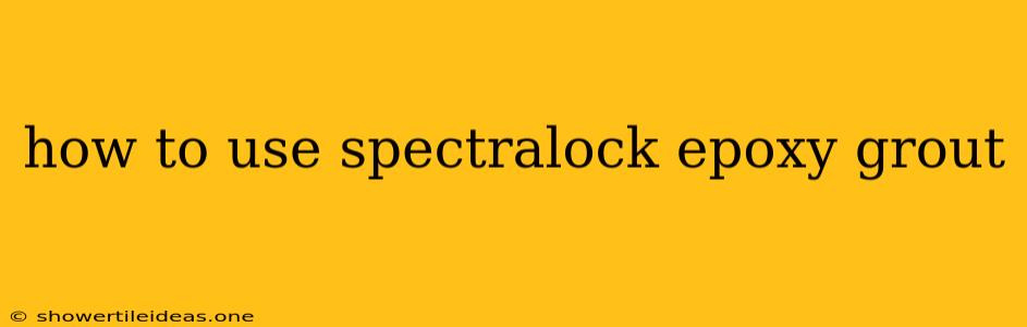 How To Use Spectralock Epoxy Grout