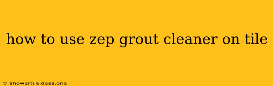 How To Use Zep Grout Cleaner On Tile