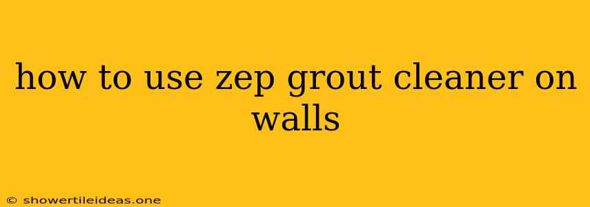 How To Use Zep Grout Cleaner On Walls