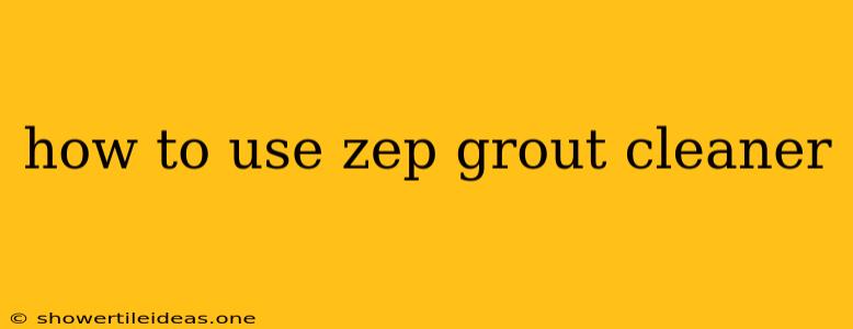 How To Use Zep Grout Cleaner