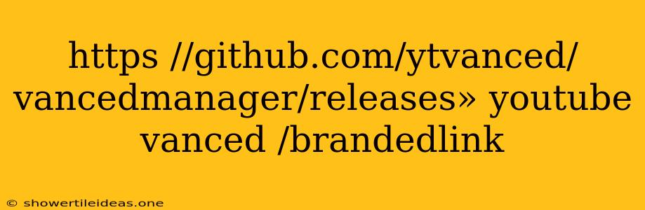 Https //github.com/ytvanced/vancedmanager/releases» Youtube Vanced /brandedlink