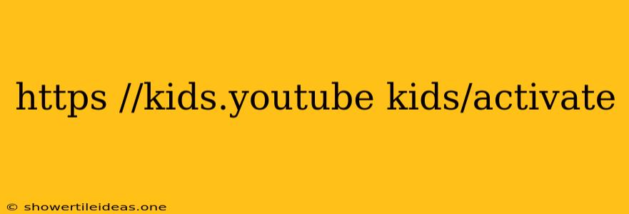 Https //kids.youtube Kids/activate