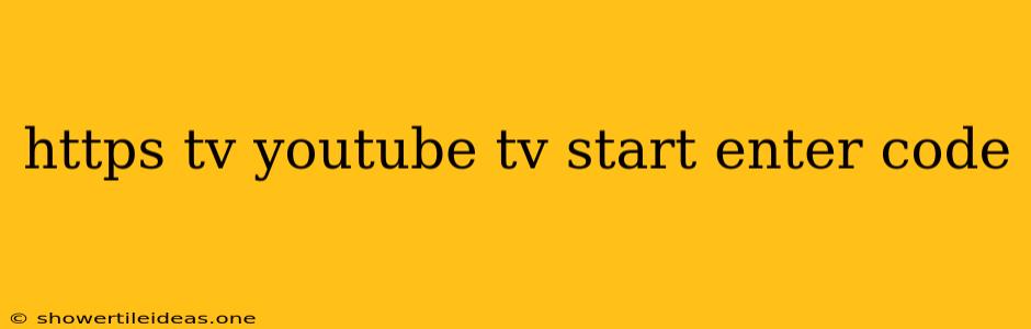 Https Tv Youtube Tv Start Enter Code