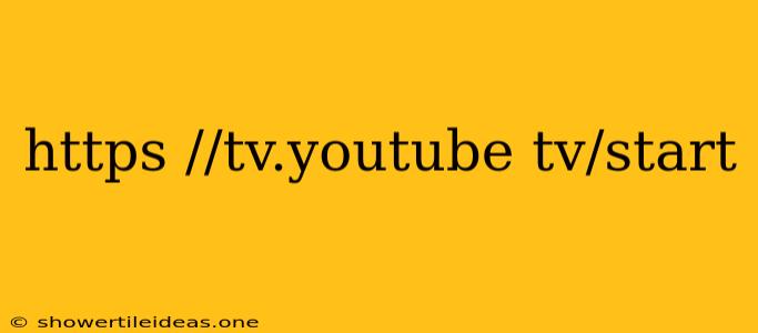 Https //tv.youtube Tv/start