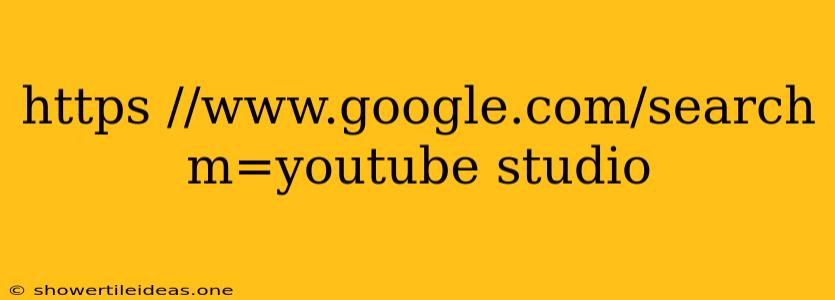 Https //www.google.com/search M=youtube Studio