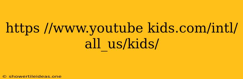 Https //www.youtube Kids.com/intl/all_us/kids/