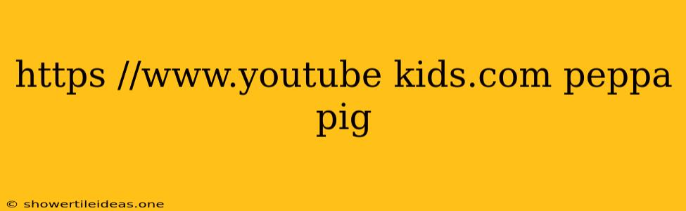 Https //www.youtube Kids.com Peppa Pig