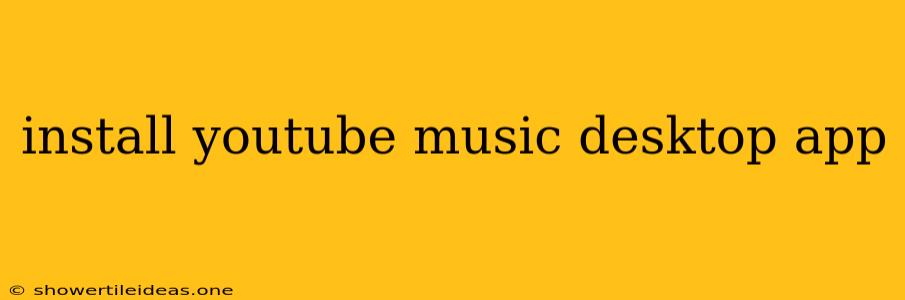 Install Youtube Music Desktop App