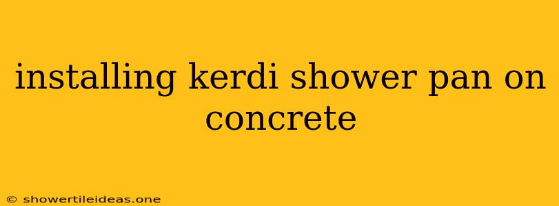 Installing Kerdi Shower Pan On Concrete