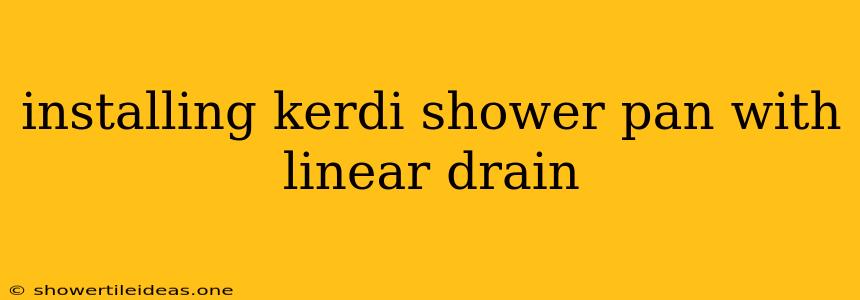 Installing Kerdi Shower Pan With Linear Drain