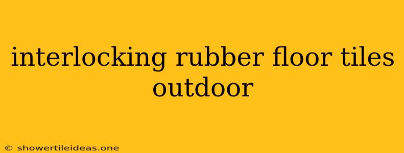 Interlocking Rubber Floor Tiles Outdoor