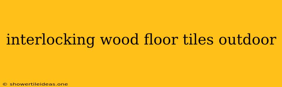 Interlocking Wood Floor Tiles Outdoor