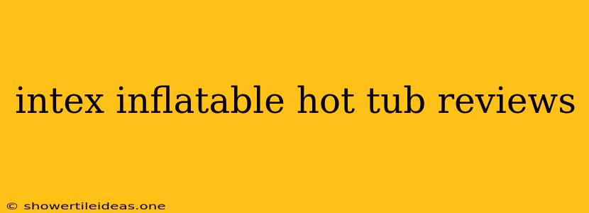 Intex Inflatable Hot Tub Reviews