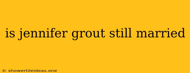 Is Jennifer Grout Still Married