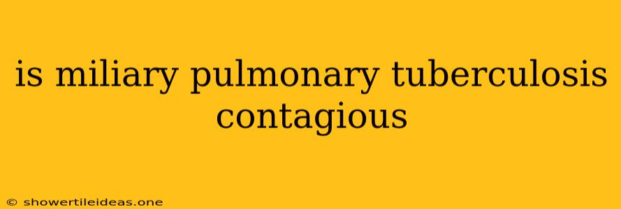 Is Miliary Pulmonary Tuberculosis Contagious