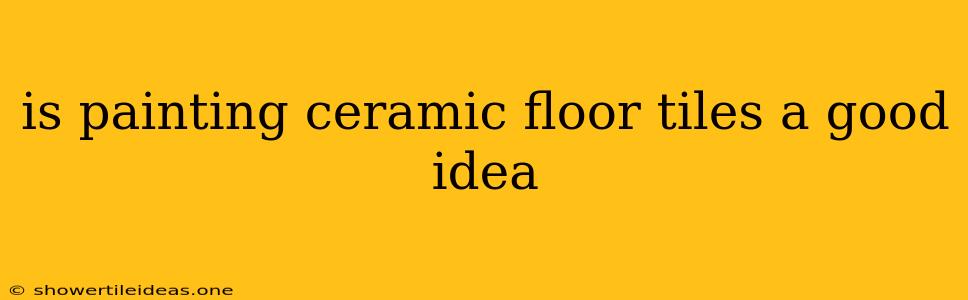 Is Painting Ceramic Floor Tiles A Good Idea