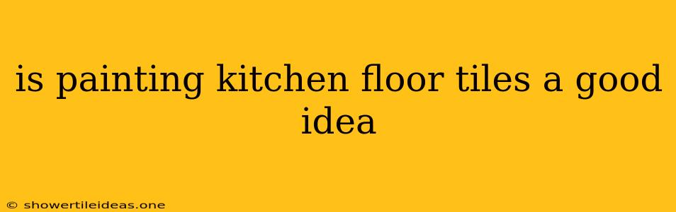 Is Painting Kitchen Floor Tiles A Good Idea