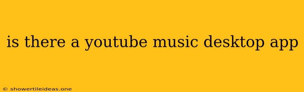 Is There A Youtube Music Desktop App