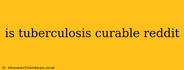 Is Tuberculosis Curable Reddit