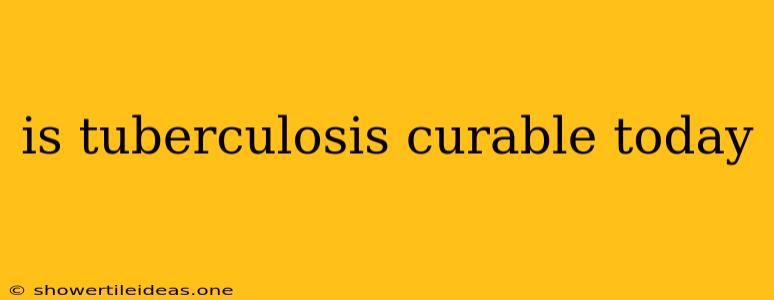 Is Tuberculosis Curable Today