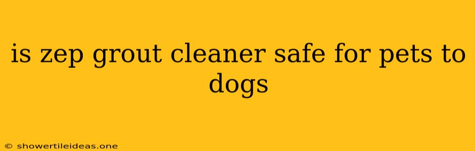 Is Zep Grout Cleaner Safe For Pets To Dogs