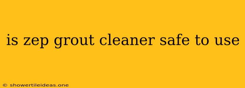 Is Zep Grout Cleaner Safe To Use