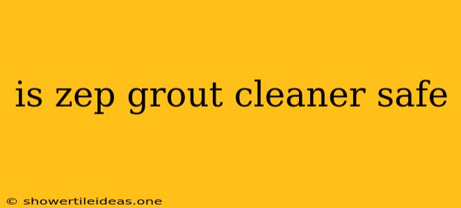 Is Zep Grout Cleaner Safe